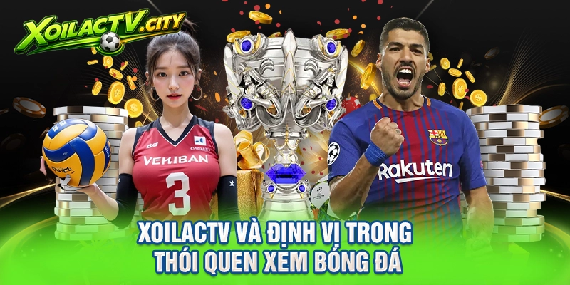 XOILACTV và định vị trong thói quen xem bóng đá